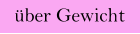über Gewicht