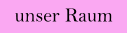 unser Raum